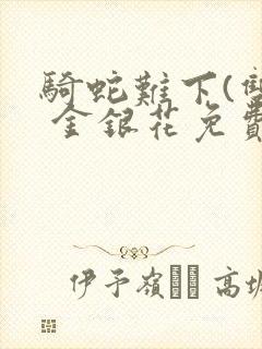 骑蛇难下(双) 金银花免费阅读完整版封面
