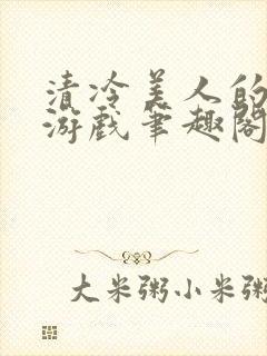 清冷美人的神奇游戏笔趣阁