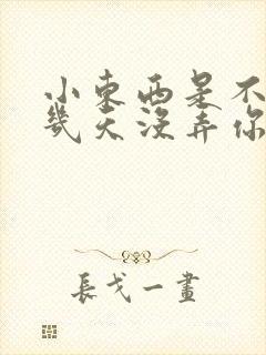 小东西是不是好几天没弄你了