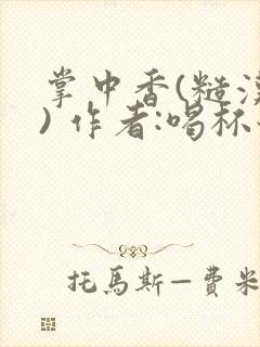 掌中香(糙汉 ) 作者:喝杯奶茶