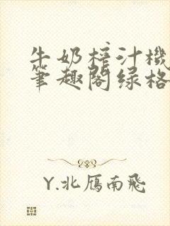 牛奶榨汁机po笔趣阁绿格子