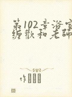 第102章浴室缠欢和老师封面