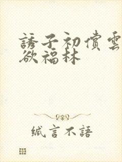 诱子初偿云雨孽欲福林