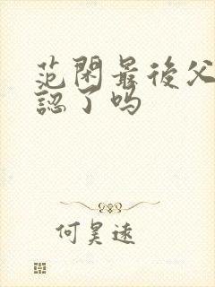 范闲最后父子相认了吗