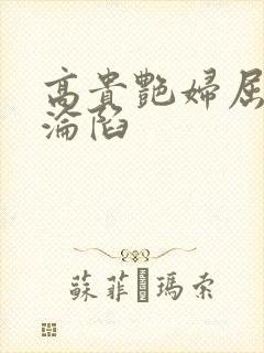 高贵艳妇屈服的沦陷
