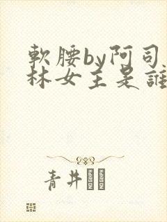 软腰by阿司匹林女主是谁