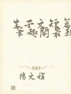 生子文短篇合集 笔趣阁最新章节阅读