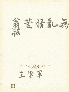 翁莹情乱无删减版
