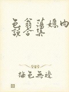 色翁荡媳肉欲小说合集