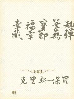 幸福宝笔趣阁隐藏章节无弹窗