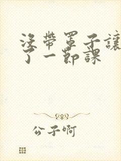 没带罩子让他c了一节课