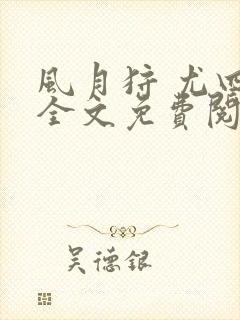 风月狩 尤四姐全文免费阅读笔趣阁