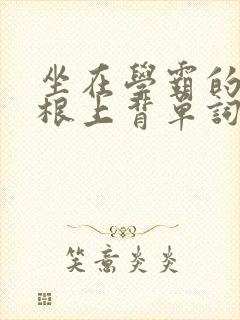 坐在学霸的大紫根上背单词牧童