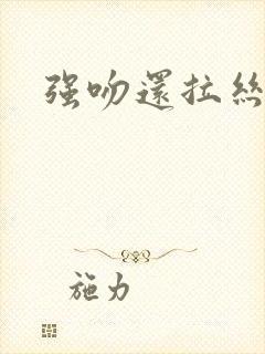 强吻还拉丝