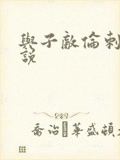 与子敌伦刺激小说