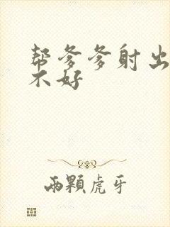 帮爹爹射出来好不好