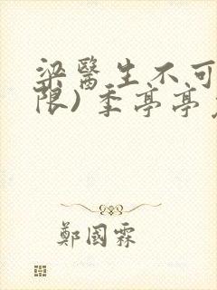 梁医生不可以(限) 季亭亭免费阅读封面