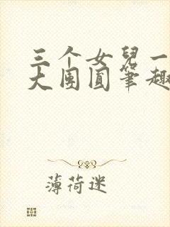 三个女儿一锅烩大团圆笔趣阁