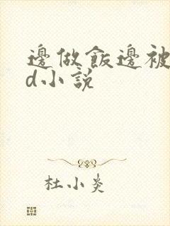 边做饭边被躁bd小说