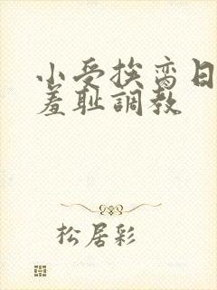 小受挨脔日常h羞耻调教