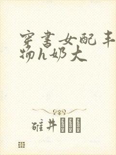 穿书女配丰满尤物h奶大