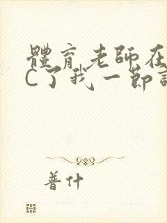体育老师在单杠C了我一节课网