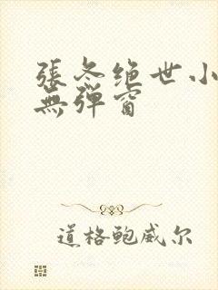 张冬绝世小仙医无弹窗
