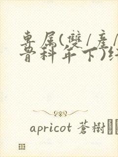 专属(双/产/骨科年下)纤仟