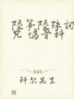 陆筝陆殊词 养兄 伪骨科