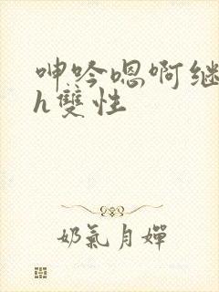 呻吟嗯啊继父～h双性
