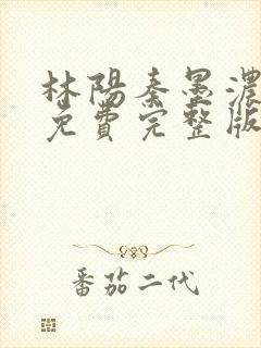 林阳秦墨浓小说免费完整版简介