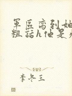 军区脔到她哭h粗话h他是疯批封面