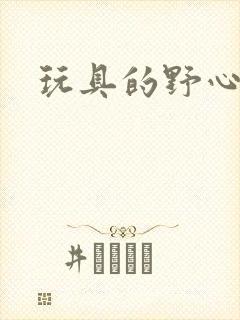 玩具的野心