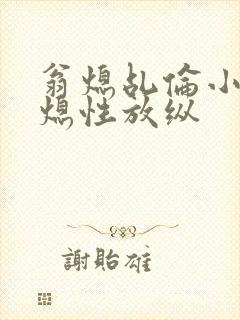翁熄乩伦小说翁熄性放纵