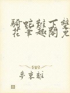 骑蛇难下双金银花笔趣阁免费