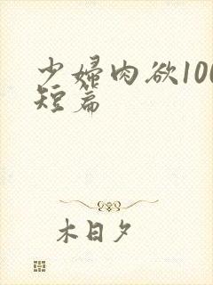 少妇肉欲100短篇