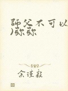 师父不可以(限)弥弥