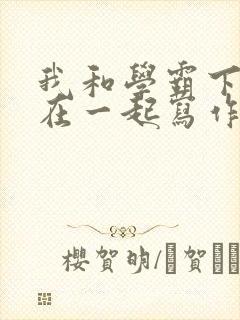 我和学霸下面连在一起写作业小说
