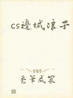 cs边城浪子