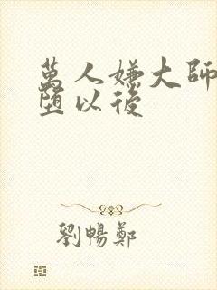 万人嫌大师兄雌堕以后