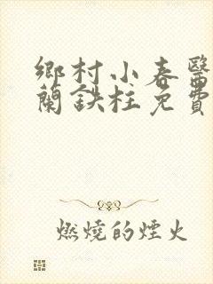 乡村小春医王淑兰铁柱免费阅读全文