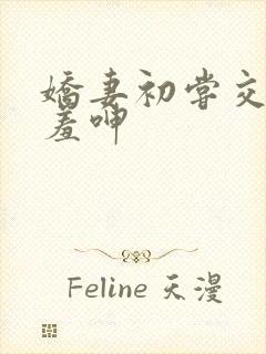娇妻初尝交换害羞呻