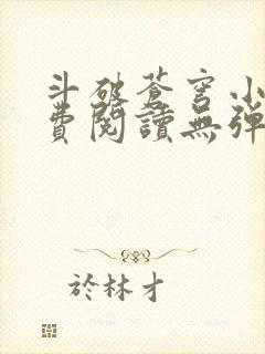 斗破苍穹小说免费阅读无弹窗
