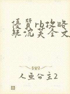 优质rb攻略系统沉芙全文免费阅读在