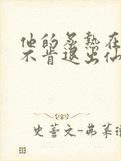 他的炙热在我那不肯退出仙侠