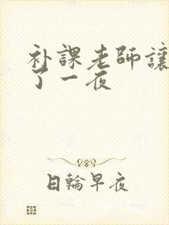 补课老师让我爽了一夜