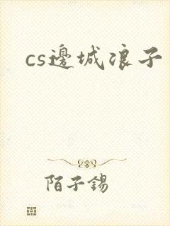 cs边城浪子