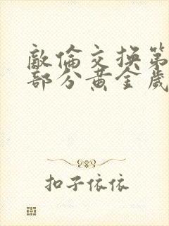 敌伦交换第11部分黄金岁月
