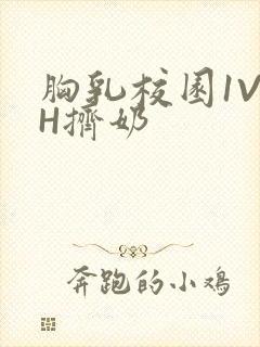胸乳校园1V1H挤奶