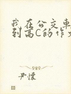 我在公交车上弄到高C的作文